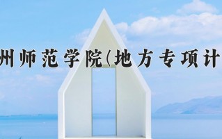 贵州师范学院(地方专项计划)学费多少钱一年：4100-4200元/年（2025填报参考）