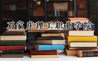 2024石家庄理工职业学院录取分数线：江苏最低239分