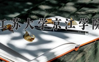 江苏大学京江学院王牌专业有哪些？附2025最新王牌专业排名一览表