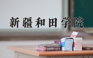 2025年新疆和田学院在四川计划招生人数（附学费及专业录取分)