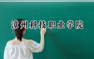 2024漳州科技职业学院录取分数线：宁夏最低222分