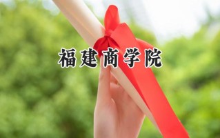 福建商学院2024在福建录取分数线是多少？最低476分/最高526分