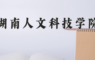 2025年湖南人文科技学院在四川计划招生人数（附学费及专业录取分)