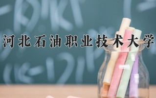 2025年河北石油职业技术大学在四川计划招生人数（附学费及专业录取分)