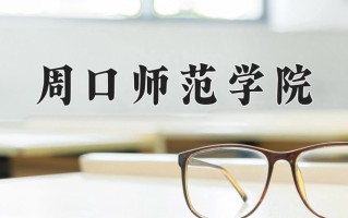 2025年周口师范学院在四川计划招生人数（附学费及专业录取分)