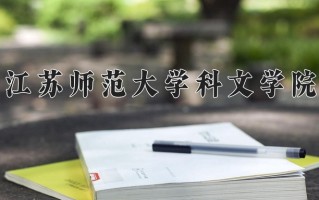 2025年江苏师范大学科文学院在新疆计划招生人数（附学费及专业录取分)