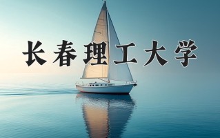 2025年长春理工大学在四川计划招生人数（附学费及专业录取分)