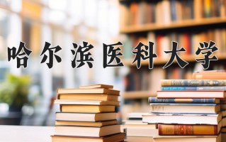 2025年哈尔滨医科大学在四川计划招生人数（附学费及专业录取分)