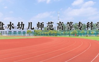 2025年六盘水幼儿师范高等专科学校在重庆计划招生人数（附学费及专业录取分)