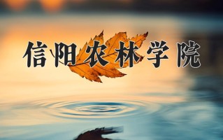 2025年信阳农林学院在新疆计划招生人数（附学费及专业录取分)