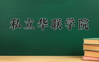 2025年私立华联学院在四川计划招生人数（附学费及专业录取分)