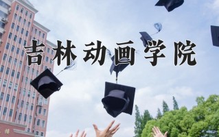 2025年吉林动画学院在河南计划招生人数（附学费及专业录取分)