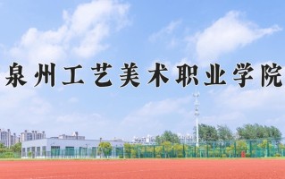 2025年泉州工艺美术职业学院在河南计划招生人数（附学费及专业录取分)