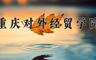 2025年重庆对外经贸学院在河南计划招生人数（附学费及专业录取分)
