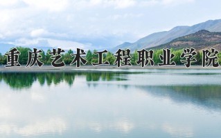2025年重庆艺术工程职业学院在河南计划招生人数（附学费及专业录取分)