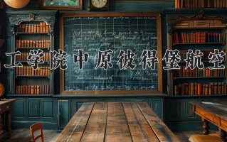 2025年中原工学院中原彼得堡航空学院在河南计划招生人数（附学费及专业录取分)