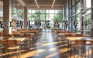 2025年黑龙江幼儿师范高等专科学校在四川计划招生人数（附学费及专业录取分)