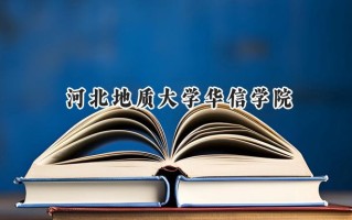 2024河北地质大学华信学院录取分数线：河南最低416分