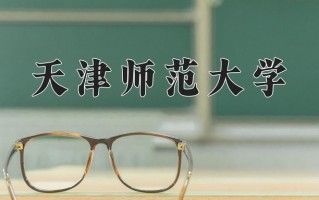 2025年天津师范大学在河南计划招生人数（附学费及专业录取分)