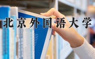 2025年北京外国语大学在四川计划招生人数（附学费及专业录取分)