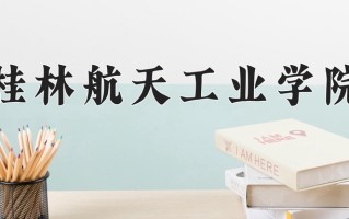 2025年桂林航天工业学院在河南计划招生人数（附学费及专业录取分)