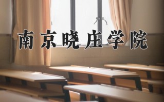2025年南京晓庄学院在四川计划招生人数（附学费及专业录取分)