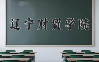 2025年辽宁财贸学院在河南计划招生人数（附学费及专业录取分)