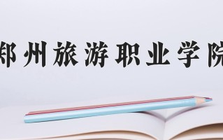 2025年郑州旅游职业学院在河南计划招生人数（附学费及专业录取分)
