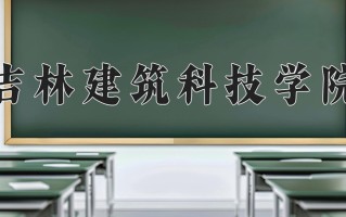 吉林建筑科技学院王牌专业有哪些？附2025最新王牌专业排名一览表