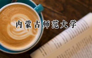 2024内蒙古师范大学录取分数线：宁夏最低419分