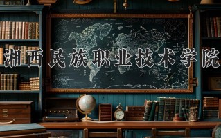 2025年湘西民族职业技术学院在四川计划招生人数（附学费及专业录取分)
